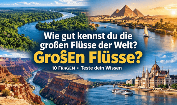 Quiz über die großen Flüsse der Welt: Können Sie diese berühmten Flüsse benennen?